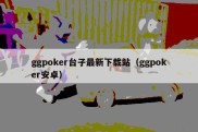 ggpoker台子最新下载站（ggpoker安卓）