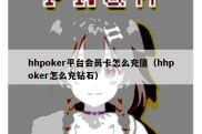 hhpoker平台会员卡怎么充值（hhpoker怎么充钻石）