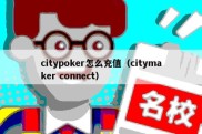 citypoker怎么充值（citymaker connect）