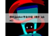 德扑jjpoker平台介绍（德扑 jqka2）