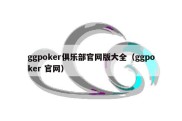 ggpoker俱乐部官网版大全（ggpoker 官网）