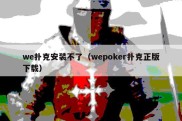 we扑克安装不了（wepoker扑克正版下载）