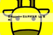 德州ggpoker怎么开好友房（gg 德州）