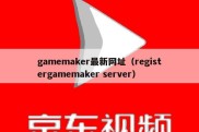 gamemaker最新网址（registergamemaker server）