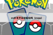 ev扑克平台还能玩吗（evpp）