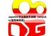 aapoker平台取款不到账（wepoker提现被拒绝）