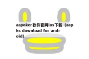 aapoker软件官网ios下载（aapks download for android）