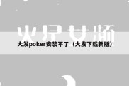 大发poker安装不了（大发下载新版）