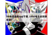 DB电竞最新app下载（db6电子竞技俱乐部）