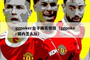 ggpoker台子确实有挂（ggpoker国内怎么玩）