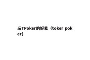 玩TPoker的好处（toker poker）