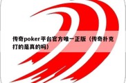 传奇poker平台官方唯一正版（传奇扑克打的是真的吗）