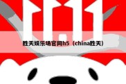 胜天娱乐场官网h5（china胜天）