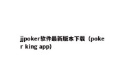 jjpoker软件最新版本下载（poker king app）