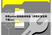 传奇poker官网游戏特色（传奇扑克官网下载ios）