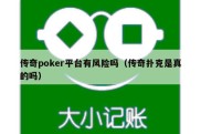 传奇poker平台有风险吗（传奇扑克是真的吗）