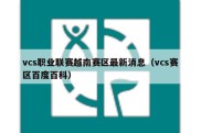 vcs职业联赛越南赛区最新消息（vcs赛区百度百科）