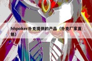 hhpoker扑克提供的产品（扑克厂家直销）