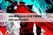 2024最新jjpoker扑克下载地址（juxingpokerapk）