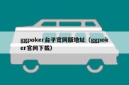 ggpoker台子官网版地址（ggpoker官网下载）