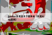 jjpoker扑克官方下载安卓（扑克king官网）