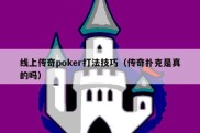 线上传奇poker打法技巧（传奇扑克是真的吗）