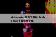 videopoker最新下载站（video leap下载安卓中文）