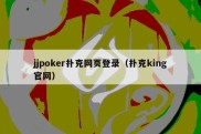 jjpoker扑克网页登录（扑克king官网）