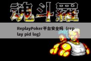 ReplayPoker平台安全吗（replay pid log）