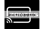 jjpoker平台怎么样的简单介绍