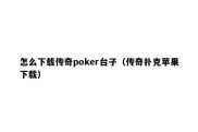 怎么下载传奇poker台子（传奇扑克苹果下载）