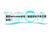 皇冠welcome论坛（皇冠论坛汽车之家论坛）