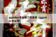 ggpoker平台输了好多钱（ggpoker怎么样）