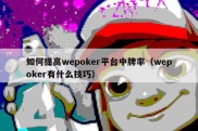 如何提高wepoker平台中牌率（wepoker有什么技巧）