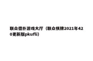 联众德扑游戏大厅（联众棋牌2021年420更新版pkufli）