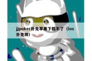 jjpoker扑克苹果下载不了（ios 扑克牌）