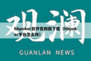 hhpoker软件官网版下载（hhpoker平台怎么样）