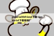 pokerwithfriend下载（pokerist下载链接）