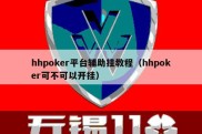 hhpoker平台辅助挂教程（hhpoker可不可以开挂）