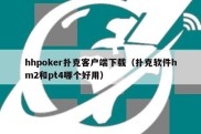 hhpoker扑克客户端下载（扑克软件hm2和pt4哪个好用）