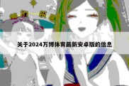 关于2024万博体育最新安卓版的信息