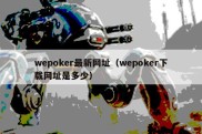 wepoker最新网址（wepoker下载网址是多少）