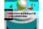 TIMERAIDERS电子游戏app下载（rt电子游戏官方网站）