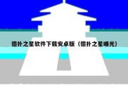 德扑之星软件下载安卓版（德扑之星曝光）