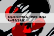 hhpoker软件最新下载链接（hhpoker平台怎么样）