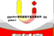 ggpoker俱乐部是不是杀猪软件（gg poker）