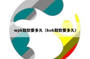 wpk取款要多久（kok取款要多久）