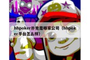 hhpoker扑克是哪家公司（hhpoker平台怎么样）