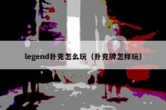 legend扑克怎么玩（扑克牌怎样玩）