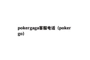 pokergaga客服电话（poker go）